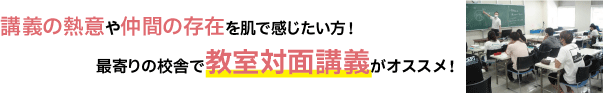 講義の熱意や仲間の存在を感じたい方！最寄りの校舎で教室対面講義がオススメ！