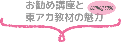 お勧め講座と東アカ教材の魅力