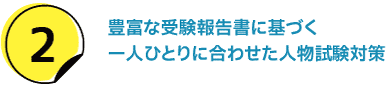 豊富な受験報告書に基づく一人ひとりに合わせた人物試験対策